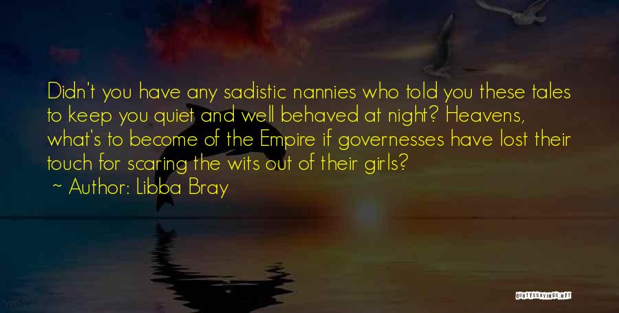 Libba Bray Quotes: Didn't You Have Any Sadistic Nannies Who Told You These Tales To Keep You Quiet And Well Behaved At Night?