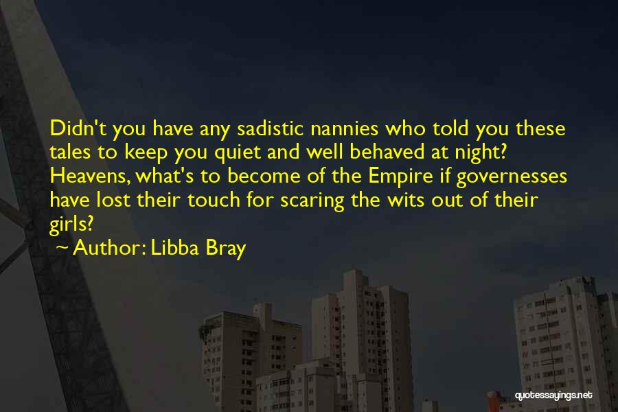 Libba Bray Quotes: Didn't You Have Any Sadistic Nannies Who Told You These Tales To Keep You Quiet And Well Behaved At Night?