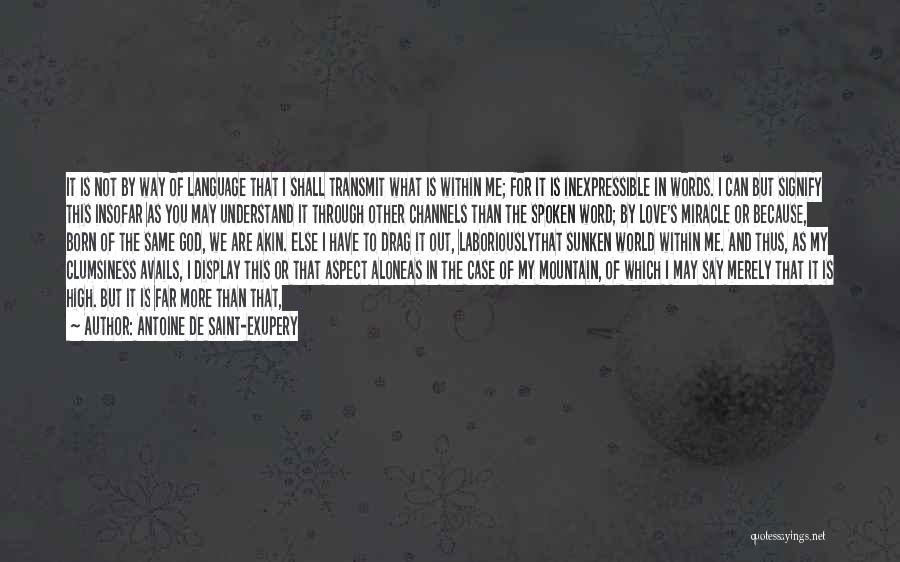 Antoine De Saint-Exupery Quotes: It Is Not By Way Of Language That I Shall Transmit What Is Within Me; For It Is Inexpressible In