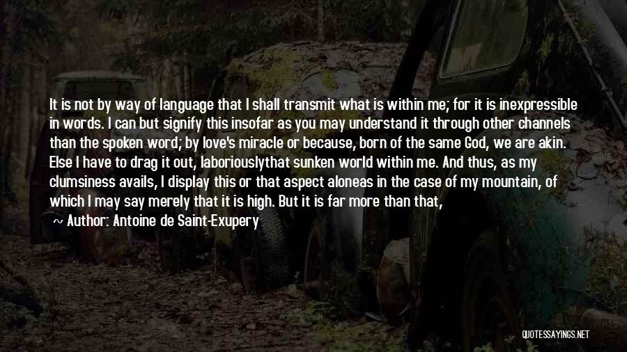 Antoine De Saint-Exupery Quotes: It Is Not By Way Of Language That I Shall Transmit What Is Within Me; For It Is Inexpressible In