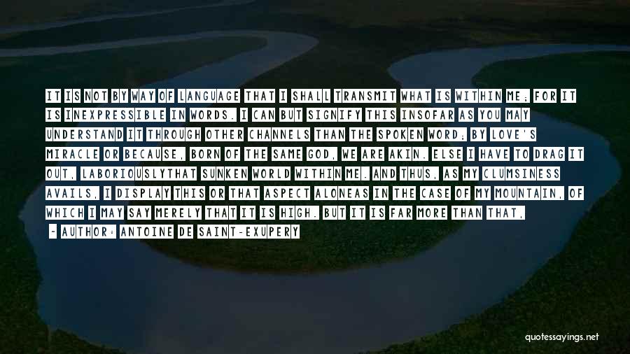 Antoine De Saint-Exupery Quotes: It Is Not By Way Of Language That I Shall Transmit What Is Within Me; For It Is Inexpressible In