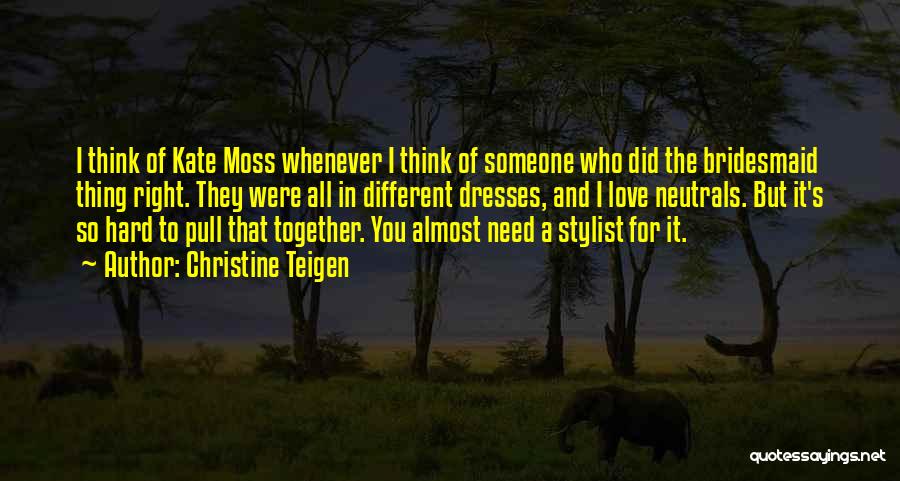 Christine Teigen Quotes: I Think Of Kate Moss Whenever I Think Of Someone Who Did The Bridesmaid Thing Right. They Were All In