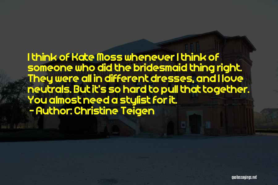 Christine Teigen Quotes: I Think Of Kate Moss Whenever I Think Of Someone Who Did The Bridesmaid Thing Right. They Were All In