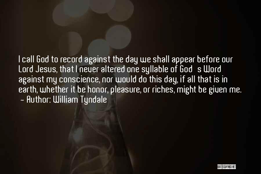 William Tyndale Quotes: I Call God To Record Against The Day We Shall Appear Before Our Lord Jesus, That I Never Altered One