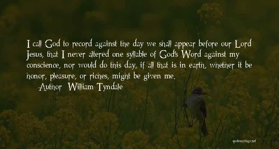 William Tyndale Quotes: I Call God To Record Against The Day We Shall Appear Before Our Lord Jesus, That I Never Altered One