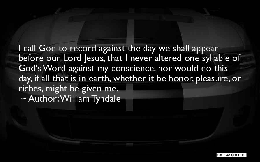 William Tyndale Quotes: I Call God To Record Against The Day We Shall Appear Before Our Lord Jesus, That I Never Altered One