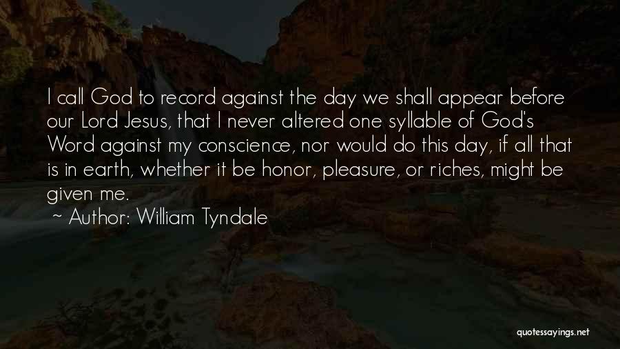 William Tyndale Quotes: I Call God To Record Against The Day We Shall Appear Before Our Lord Jesus, That I Never Altered One