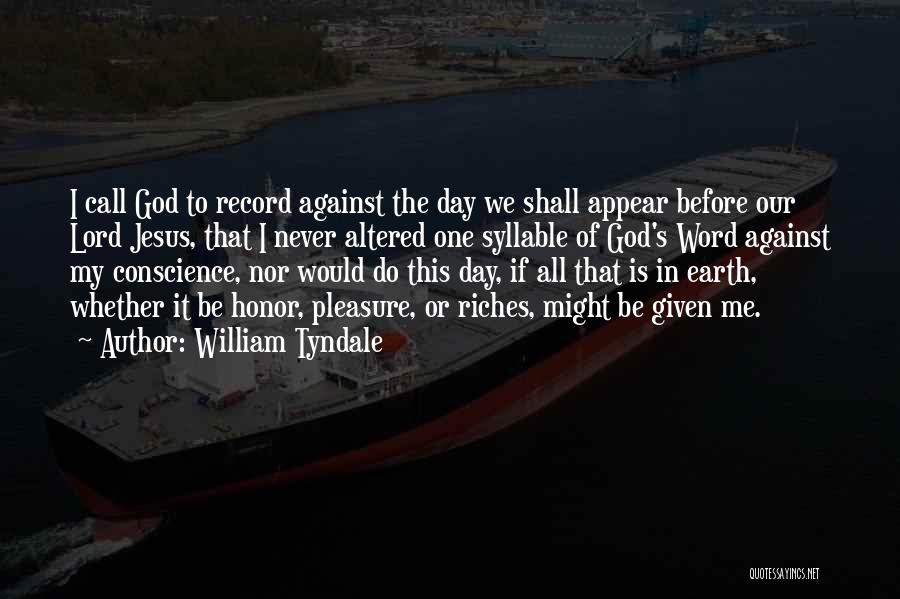 William Tyndale Quotes: I Call God To Record Against The Day We Shall Appear Before Our Lord Jesus, That I Never Altered One