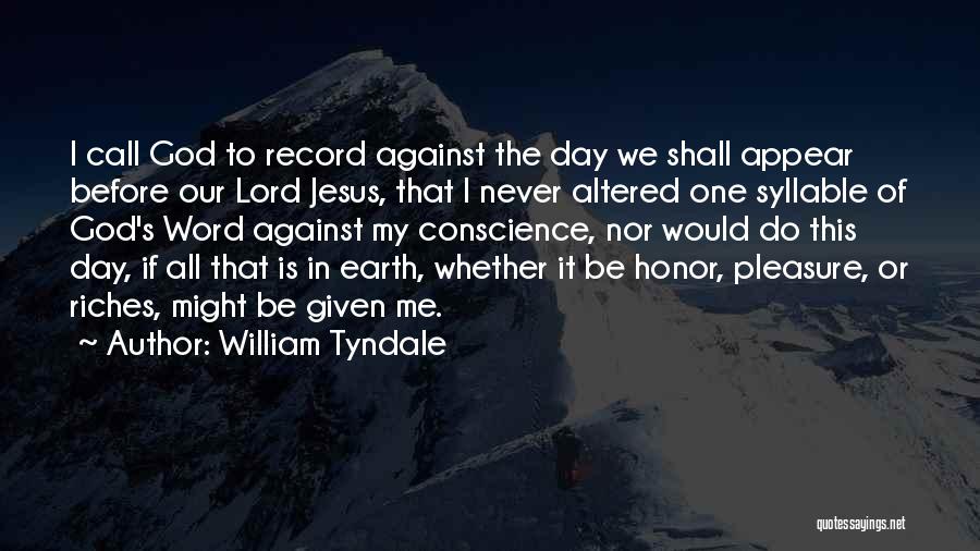 William Tyndale Quotes: I Call God To Record Against The Day We Shall Appear Before Our Lord Jesus, That I Never Altered One