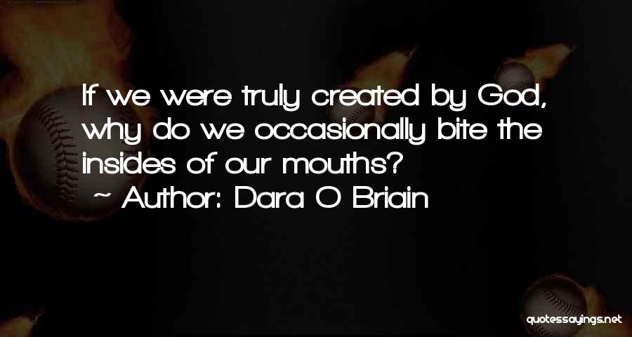 Dara O Briain Quotes: If We Were Truly Created By God, Why Do We Occasionally Bite The Insides Of Our Mouths?