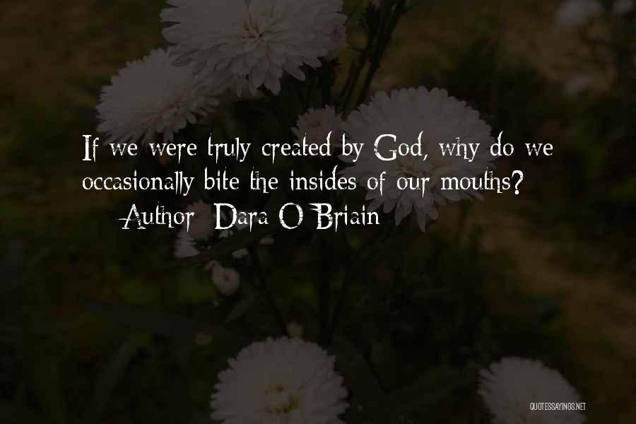 Dara O Briain Quotes: If We Were Truly Created By God, Why Do We Occasionally Bite The Insides Of Our Mouths?