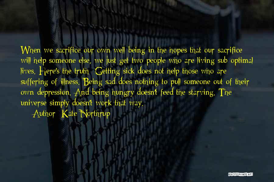 Kate Northrup Quotes: When We Sacrifice Our Own Well-being In The Hopes That Our Sacrifice Will Help Someone Else, We Just Get Two