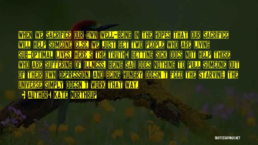 Kate Northrup Quotes: When We Sacrifice Our Own Well-being In The Hopes That Our Sacrifice Will Help Someone Else, We Just Get Two