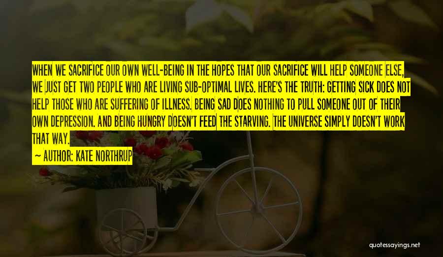 Kate Northrup Quotes: When We Sacrifice Our Own Well-being In The Hopes That Our Sacrifice Will Help Someone Else, We Just Get Two