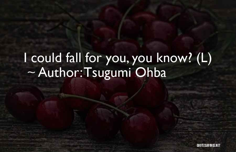 Tsugumi Ohba Quotes: I Could Fall For You, You Know? (l)