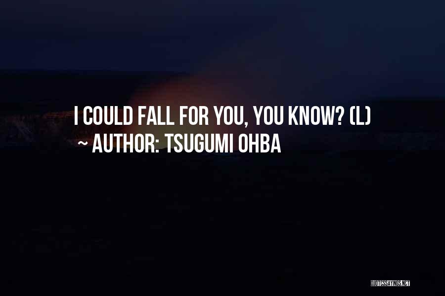 Tsugumi Ohba Quotes: I Could Fall For You, You Know? (l)