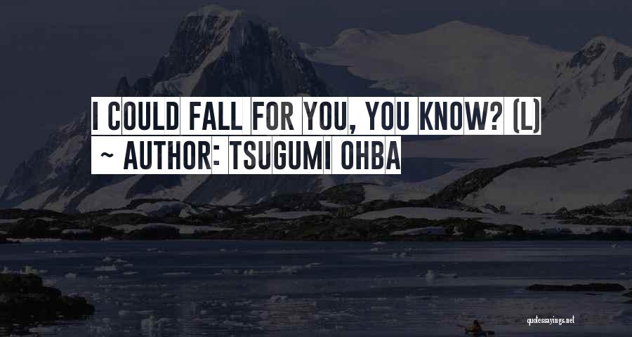 Tsugumi Ohba Quotes: I Could Fall For You, You Know? (l)
