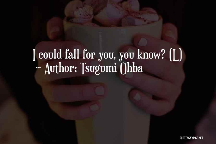 Tsugumi Ohba Quotes: I Could Fall For You, You Know? (l)