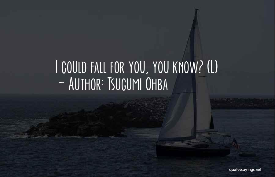 Tsugumi Ohba Quotes: I Could Fall For You, You Know? (l)