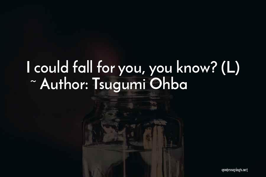 Tsugumi Ohba Quotes: I Could Fall For You, You Know? (l)