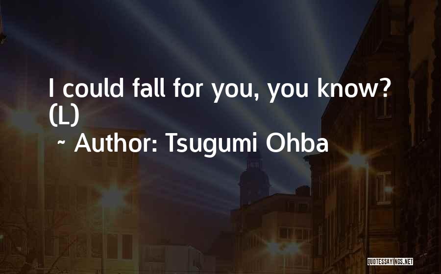 Tsugumi Ohba Quotes: I Could Fall For You, You Know? (l)