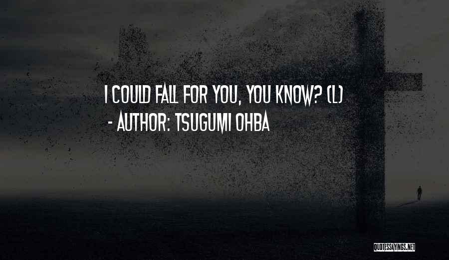 Tsugumi Ohba Quotes: I Could Fall For You, You Know? (l)