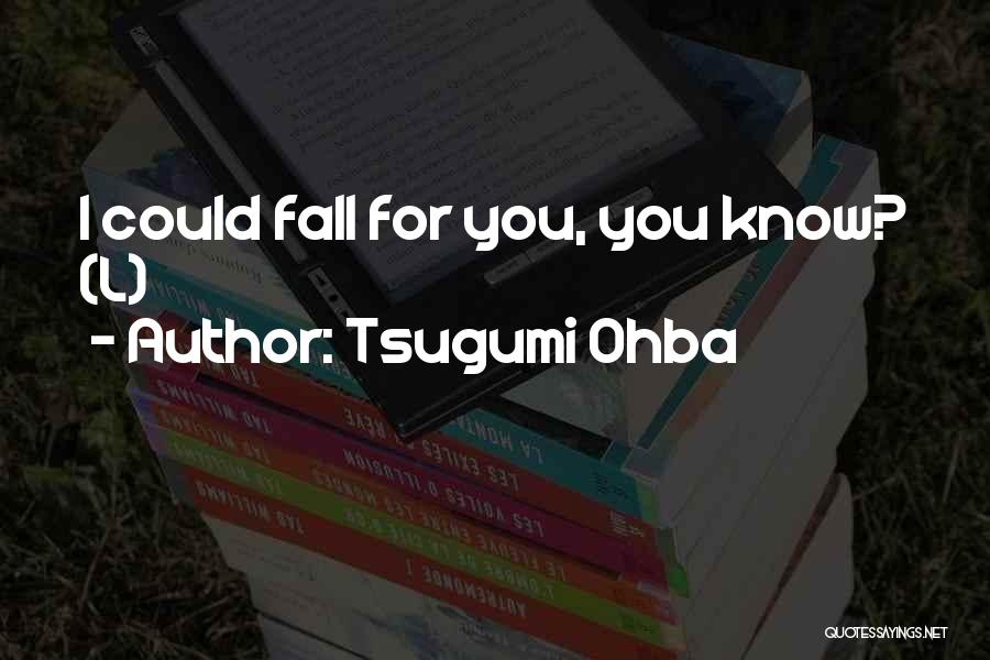 Tsugumi Ohba Quotes: I Could Fall For You, You Know? (l)