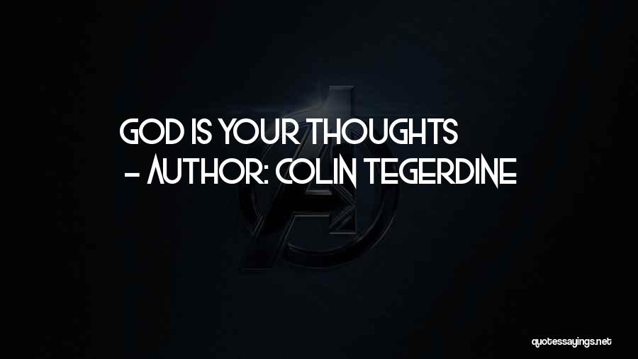 Colin Tegerdine Quotes: God Is Your Thoughts