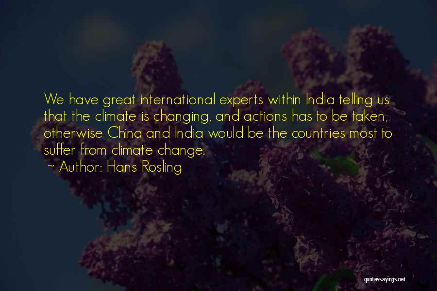 Hans Rosling Quotes: We Have Great International Experts Within India Telling Us That The Climate Is Changing, And Actions Has To Be Taken,