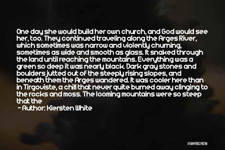 Kiersten White Quotes: One Day She Would Build Her Own Church, And God Would See Her, Too. They Continued Traveling Along The Arges