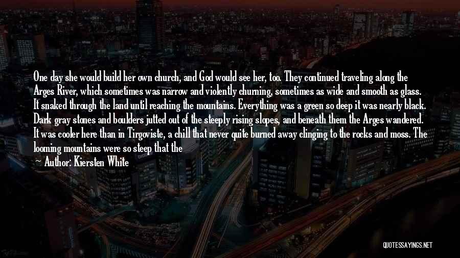 Kiersten White Quotes: One Day She Would Build Her Own Church, And God Would See Her, Too. They Continued Traveling Along The Arges