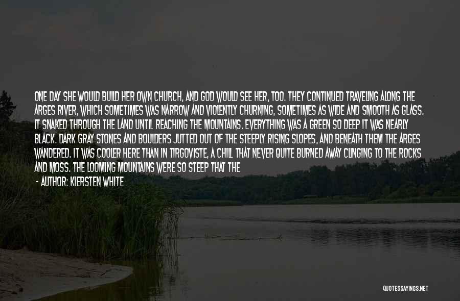 Kiersten White Quotes: One Day She Would Build Her Own Church, And God Would See Her, Too. They Continued Traveling Along The Arges