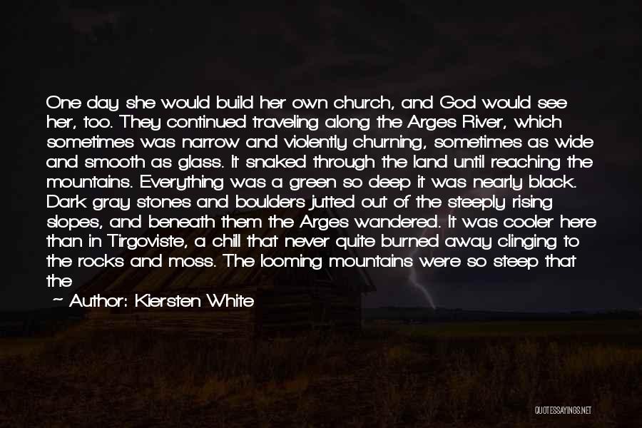 Kiersten White Quotes: One Day She Would Build Her Own Church, And God Would See Her, Too. They Continued Traveling Along The Arges