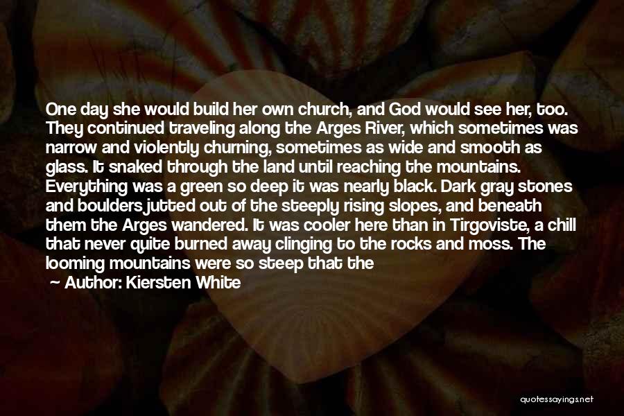 Kiersten White Quotes: One Day She Would Build Her Own Church, And God Would See Her, Too. They Continued Traveling Along The Arges