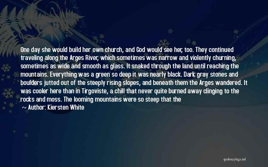 Kiersten White Quotes: One Day She Would Build Her Own Church, And God Would See Her, Too. They Continued Traveling Along The Arges