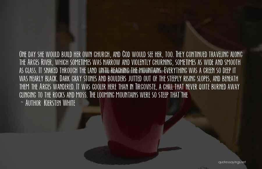 Kiersten White Quotes: One Day She Would Build Her Own Church, And God Would See Her, Too. They Continued Traveling Along The Arges
