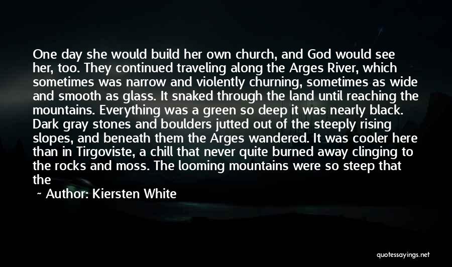 Kiersten White Quotes: One Day She Would Build Her Own Church, And God Would See Her, Too. They Continued Traveling Along The Arges