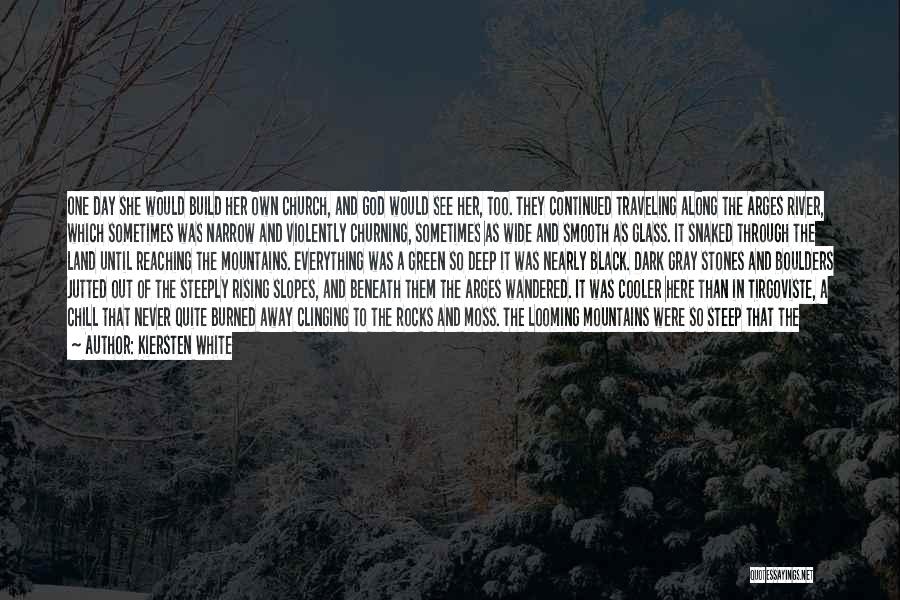 Kiersten White Quotes: One Day She Would Build Her Own Church, And God Would See Her, Too. They Continued Traveling Along The Arges