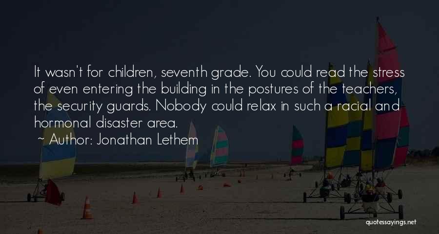 Jonathan Lethem Quotes: It Wasn't For Children, Seventh Grade. You Could Read The Stress Of Even Entering The Building In The Postures Of