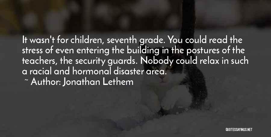 Jonathan Lethem Quotes: It Wasn't For Children, Seventh Grade. You Could Read The Stress Of Even Entering The Building In The Postures Of