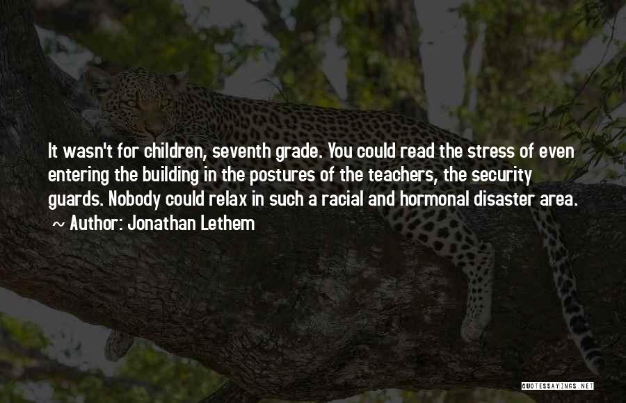 Jonathan Lethem Quotes: It Wasn't For Children, Seventh Grade. You Could Read The Stress Of Even Entering The Building In The Postures Of