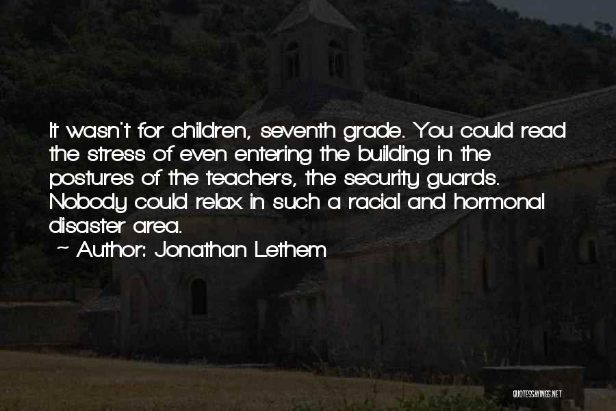 Jonathan Lethem Quotes: It Wasn't For Children, Seventh Grade. You Could Read The Stress Of Even Entering The Building In The Postures Of
