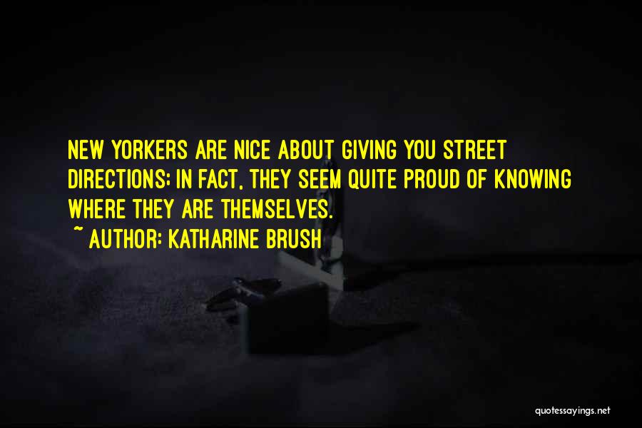 Katharine Brush Quotes: New Yorkers Are Nice About Giving You Street Directions; In Fact, They Seem Quite Proud Of Knowing Where They Are
