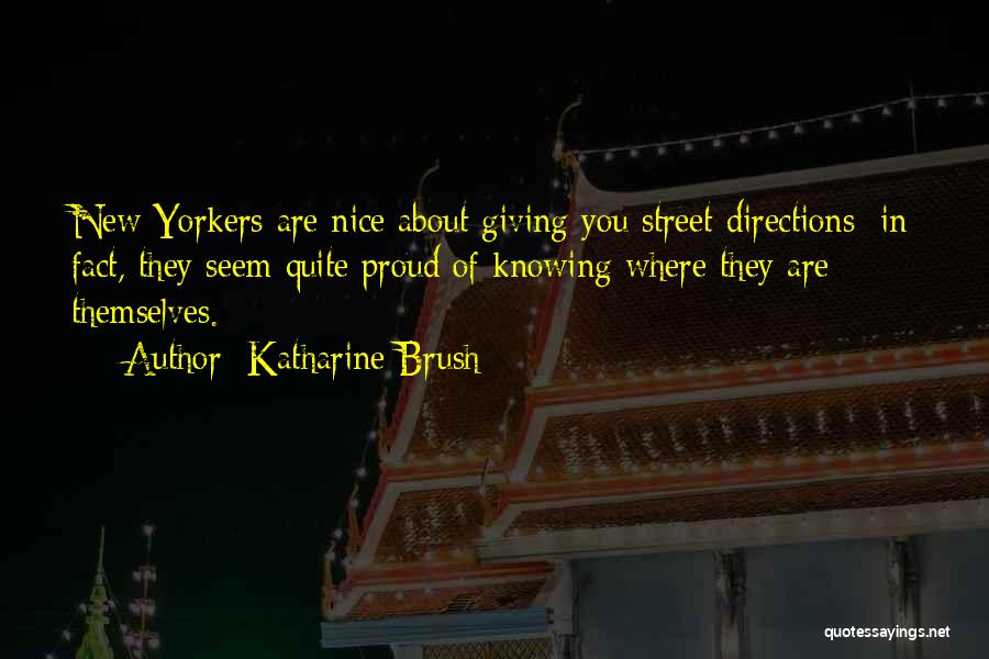 Katharine Brush Quotes: New Yorkers Are Nice About Giving You Street Directions; In Fact, They Seem Quite Proud Of Knowing Where They Are