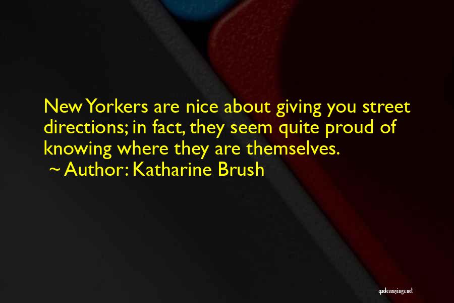Katharine Brush Quotes: New Yorkers Are Nice About Giving You Street Directions; In Fact, They Seem Quite Proud Of Knowing Where They Are