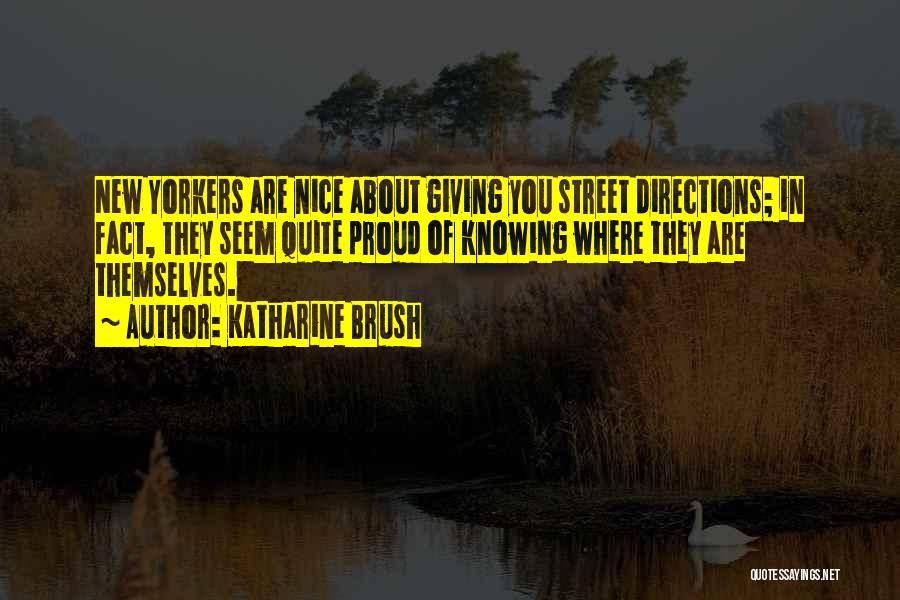 Katharine Brush Quotes: New Yorkers Are Nice About Giving You Street Directions; In Fact, They Seem Quite Proud Of Knowing Where They Are