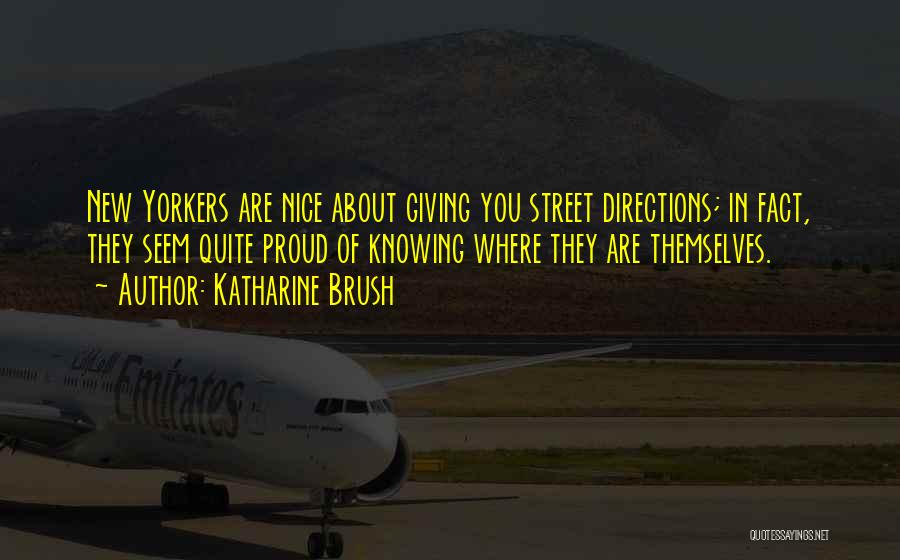 Katharine Brush Quotes: New Yorkers Are Nice About Giving You Street Directions; In Fact, They Seem Quite Proud Of Knowing Where They Are