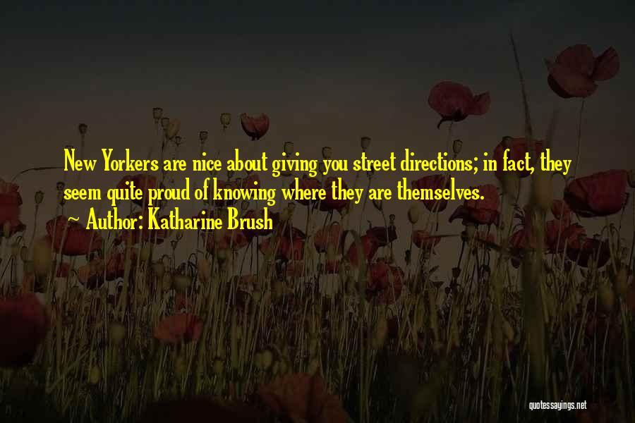 Katharine Brush Quotes: New Yorkers Are Nice About Giving You Street Directions; In Fact, They Seem Quite Proud Of Knowing Where They Are