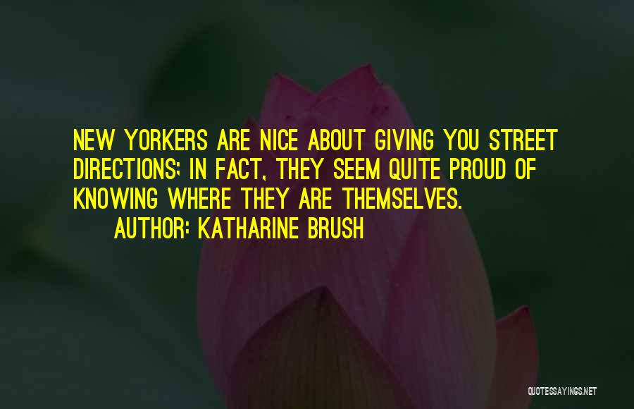 Katharine Brush Quotes: New Yorkers Are Nice About Giving You Street Directions; In Fact, They Seem Quite Proud Of Knowing Where They Are