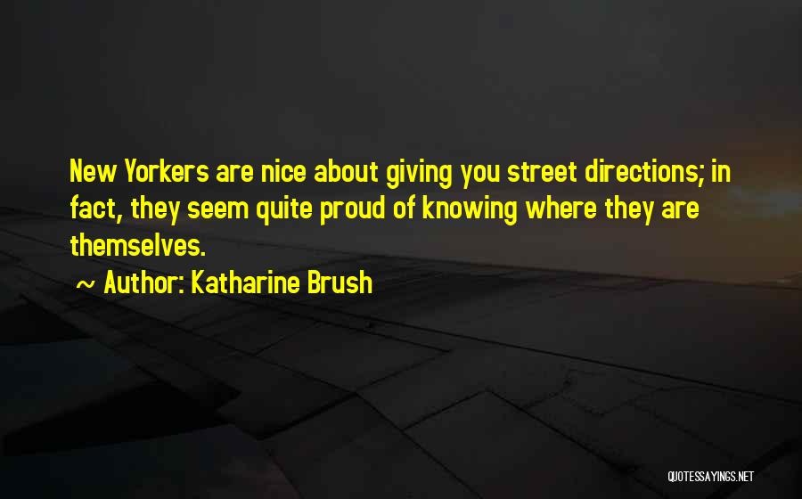 Katharine Brush Quotes: New Yorkers Are Nice About Giving You Street Directions; In Fact, They Seem Quite Proud Of Knowing Where They Are
